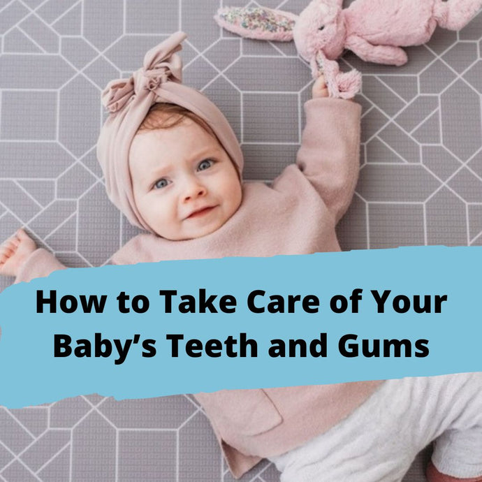 How to Take Care of Your Baby’s Teeth and Gums